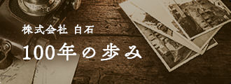 株式会社 白石 100年の歩み